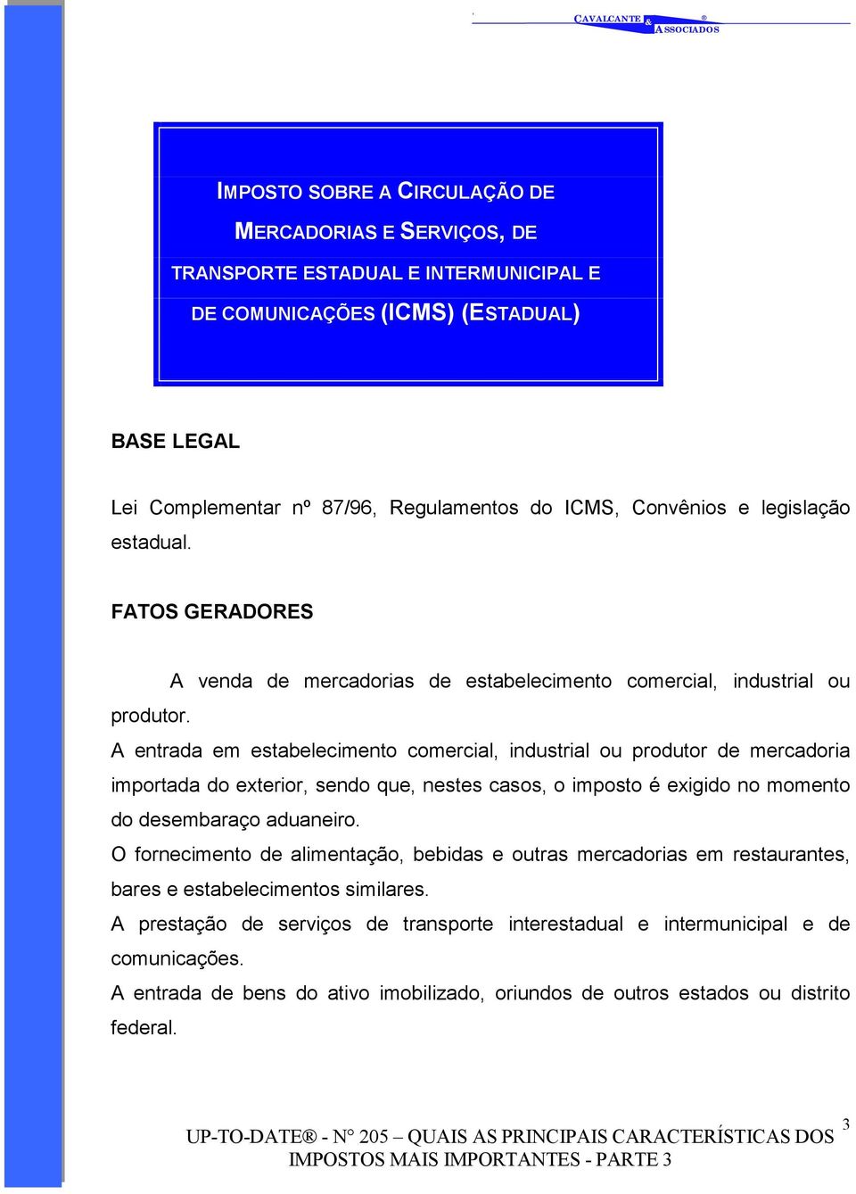 A entrada em estabelecimento comercial, industrial ou produtor de mercadoria importada do exterior, sendo que, nestes casos, o imposto é exigido no momento do desembaraço aduaneiro.