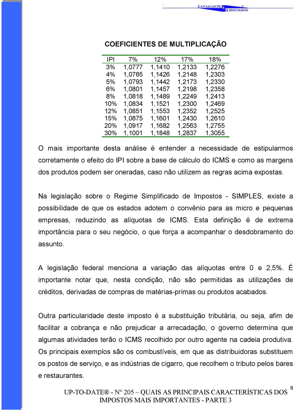 é entender a necessidade de estipularmos corretamente o efeito do IPI sobre a base de cálculo do ICMS e como as margens dos produtos podem ser oneradas, caso não utilizem as regras acima expostas.