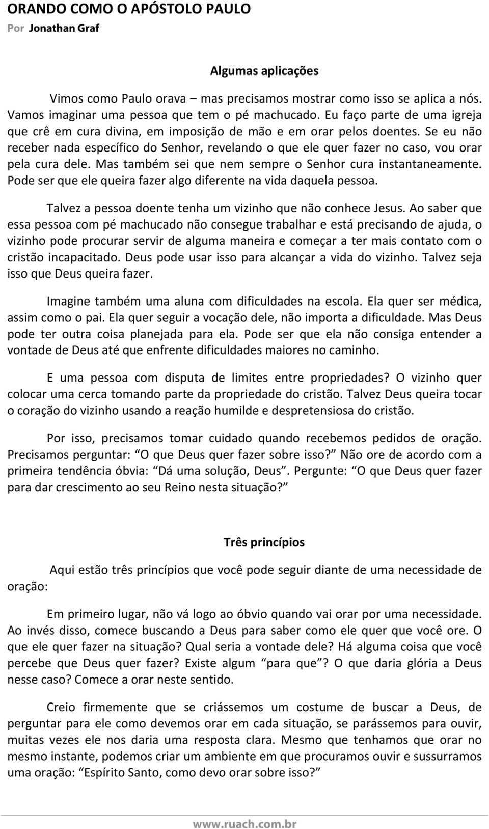 Se eu não receber nada específico do Senhor, revelando o que ele quer fazer no caso, vou orar pela cura dele. Mas também sei que nem sempre o Senhor cura instantaneamente.