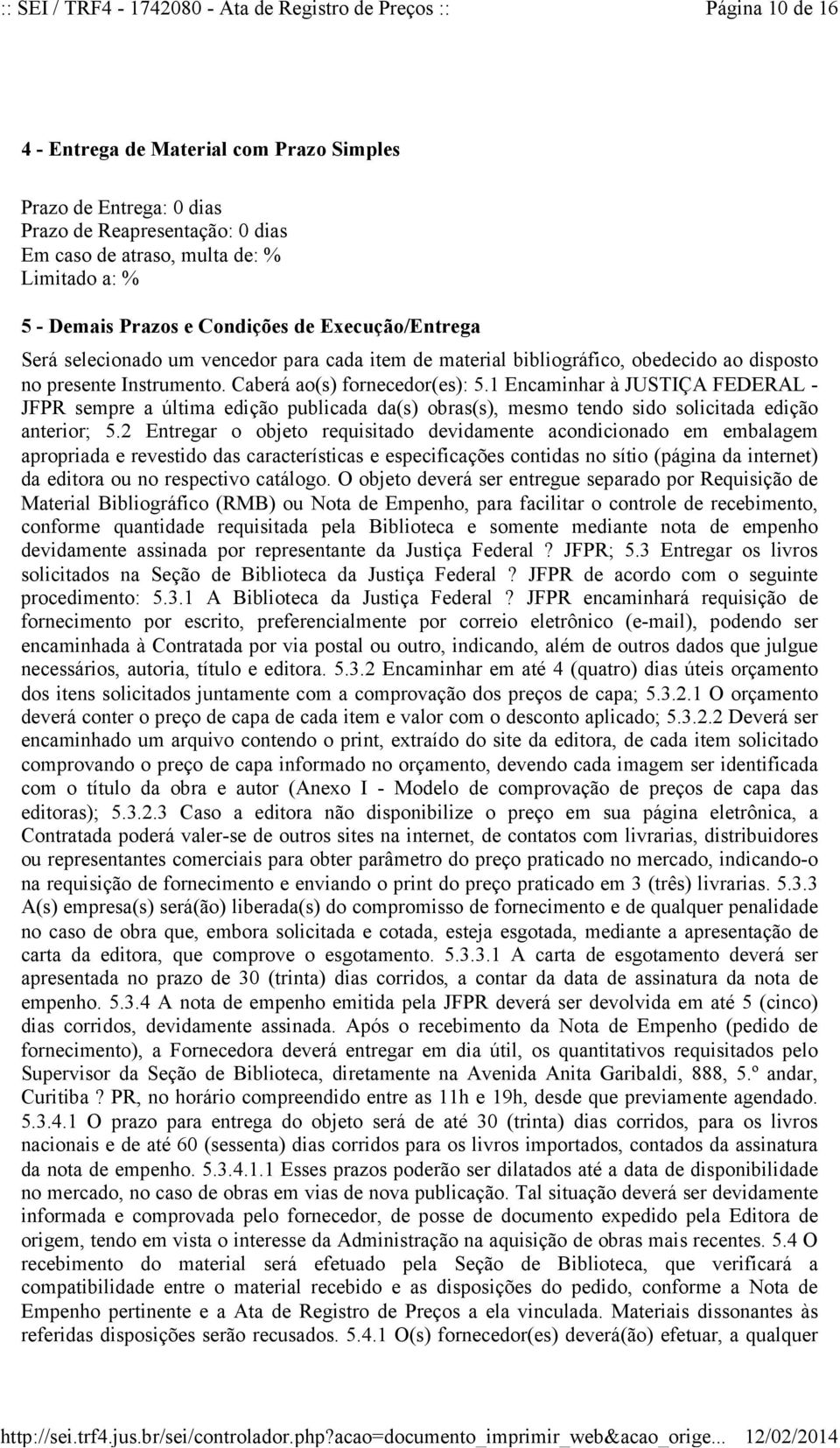 1 Encaminhar à JUSTIÇA FEDERAL - JFPR sempre a última edição publicada da(s) obras(s), mesmo tendo sido solicitada edição anterior; 5.