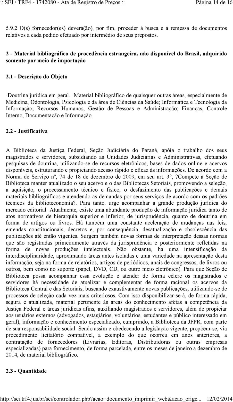 Material bibliográfico de quaisquer outras áreas, especialmente de Medicina, Odontologia, Psicologia e da área de Ciências da Saúde; Informática e Tecnologia da Informação; Recursos Humanos, Gestão