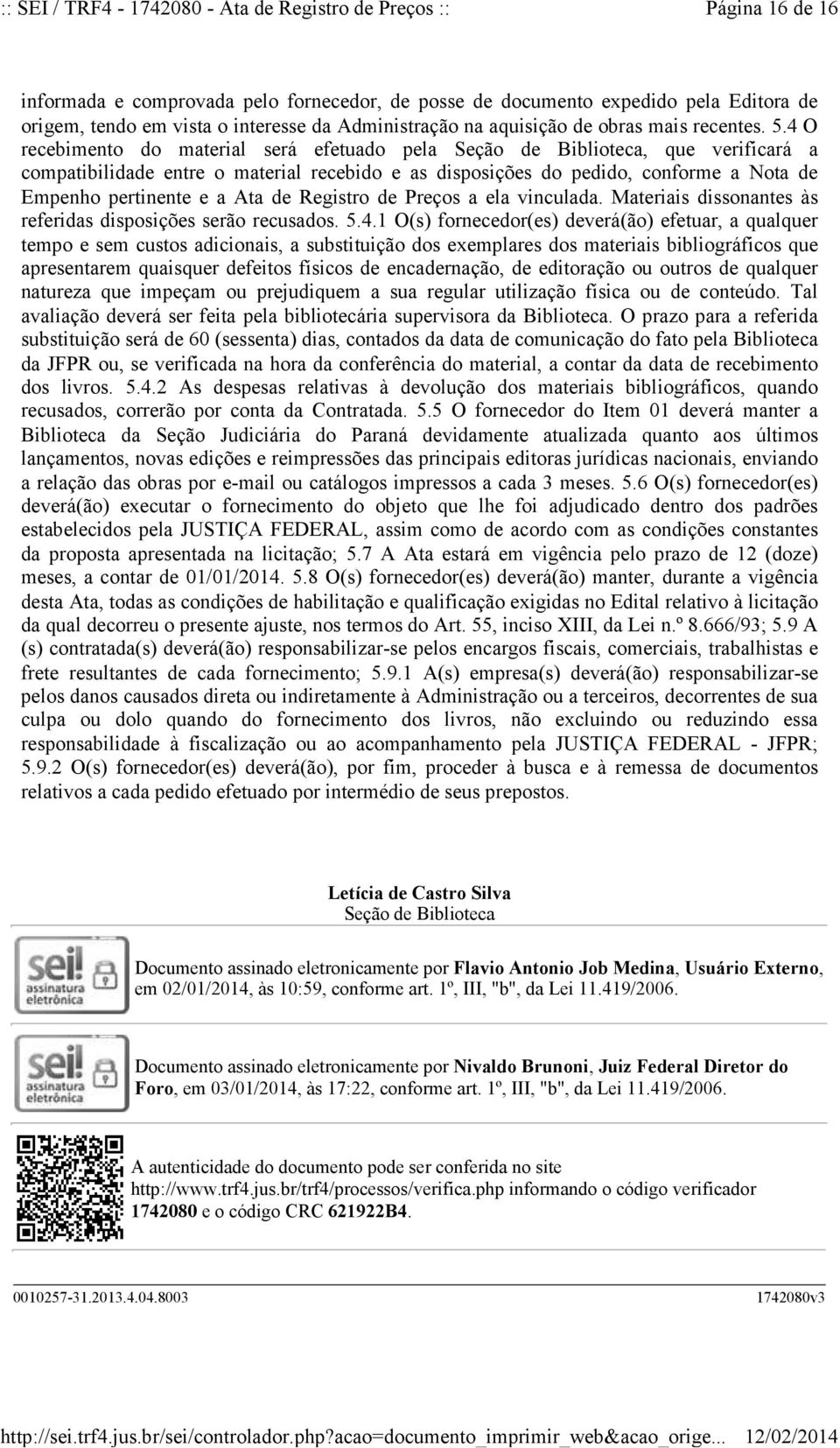 Ata de Registro de Preços a ela vinculada. Materiais dissonantes às referidas disposições serão recusados. 5.4.