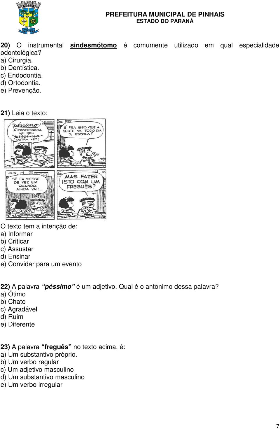 21) Leia o texto: O texto tem a intenção de: a) Informar b) Criticar c) Assustar d) Ensinar e) Convidar para um evento 22) A palavra péssimo