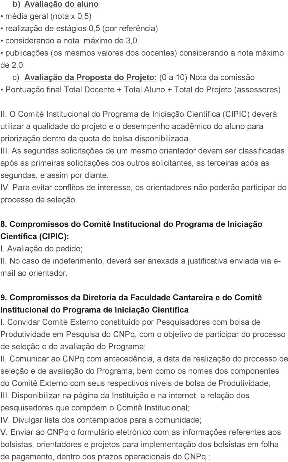 c) Avaliação da Proposta do Projeto: (0 a 10) Nota da comissão Pontuação final Total Docente + Total Aluno + Total do Projeto (assessores) II.