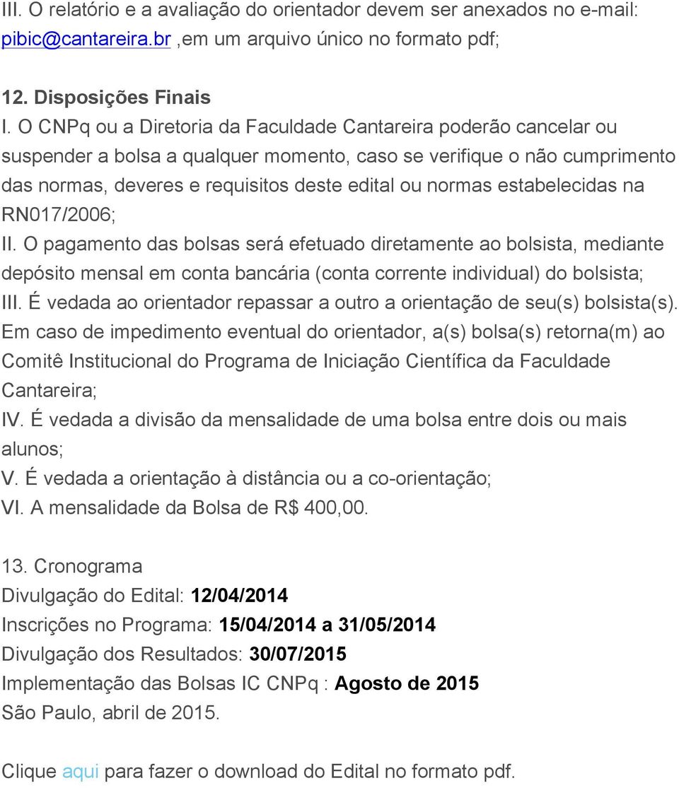 estabelecidas na RN017/2006; II. O pagamento das bolsas será efetuado diretamente ao bolsista, mediante depósito mensal em conta bancária (conta corrente individual) do bolsista; III.