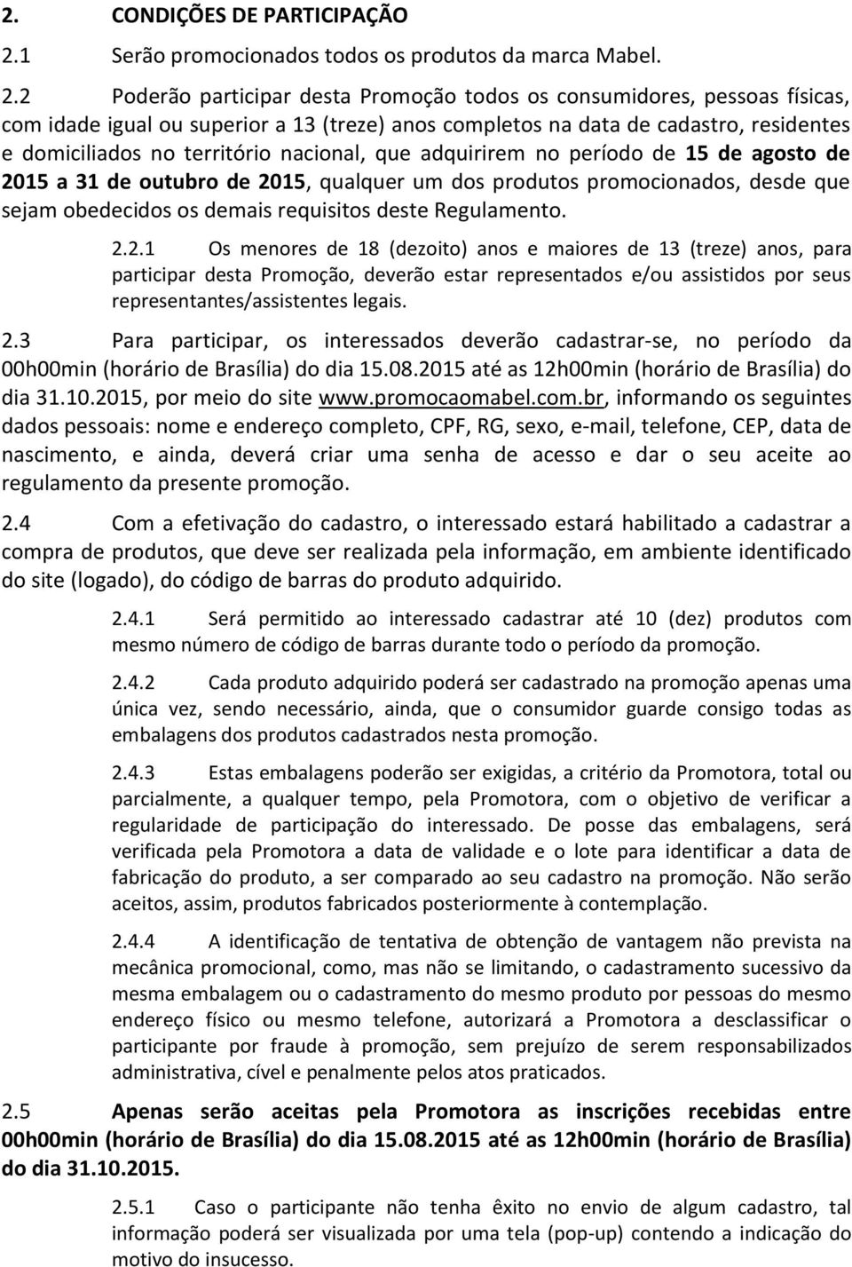 2 Poderão participar desta Promoção todos os consumidores, pessoas físicas, com idade igual ou superior a 13 (treze) anos completos na data de cadastro, residentes e domiciliados no território