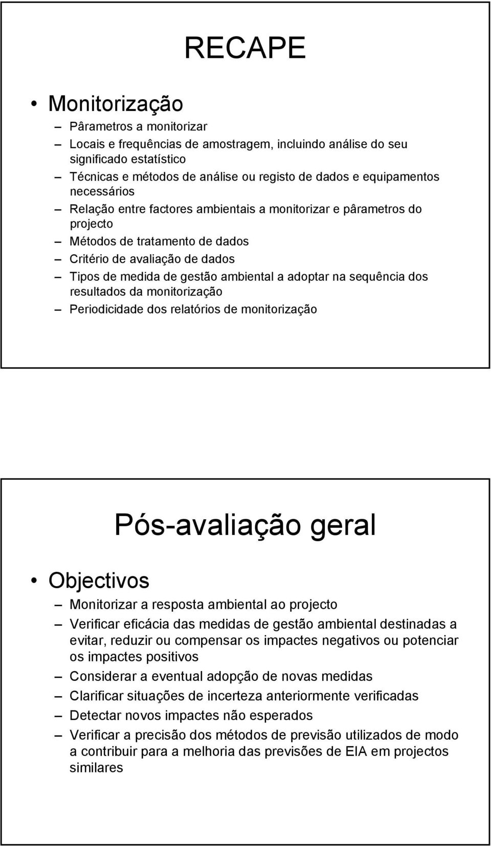 sequência dos resultados da monitorização Periodicidade dos relatórios de monitorização Pós-avaliação geral Objectivos Monitorizar a resposta ambiental ao projecto Verificar eficácia das medidas de