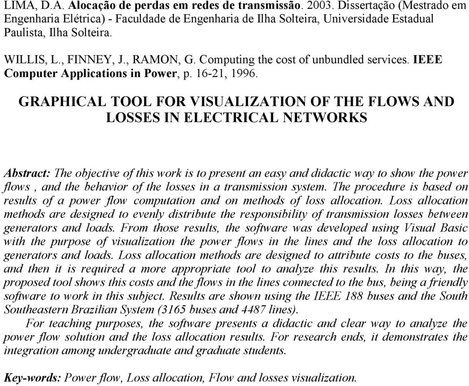 GRAPHICAL TOOL FOR VISUALIZATION OF THE FLOWS AND LOSSES IN ELECTRICAL NETWORKS Abstract: The objective of this work is to present an easy and didactic way to show the power flows, and the behavior