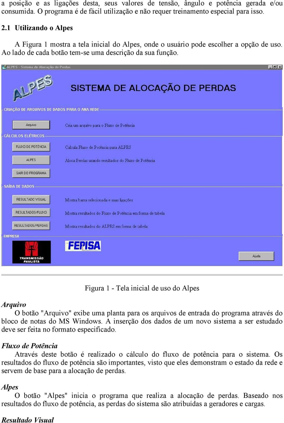 Figura 1 - Tela inicial de uso do Alpes Arquivo O botão "Arquivo" exibe uma planta para os arquivos de entrada do programa através do bloco de notas do MS Windows.