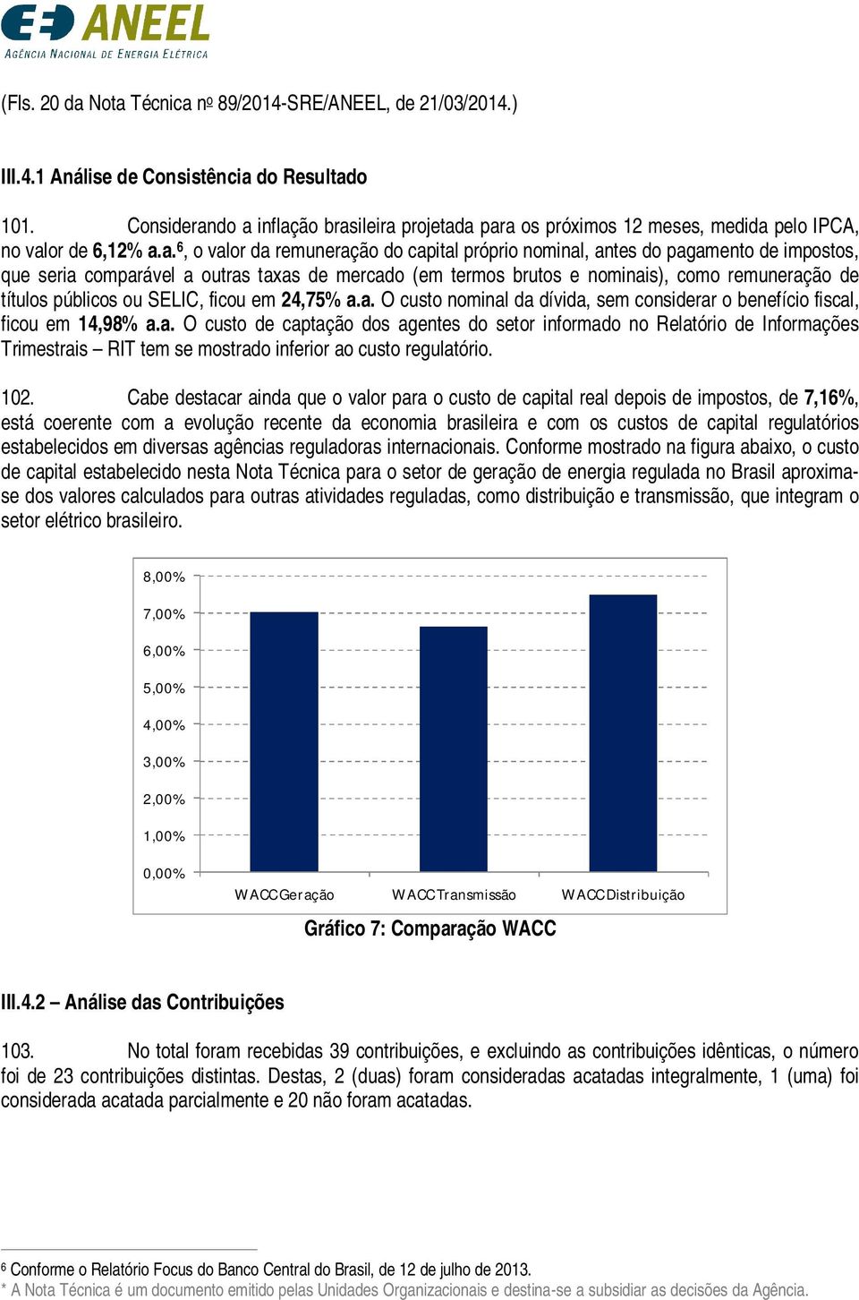 do a inflação brasileira projetada para os próximos 12 meses, medida pelo IPCA, no valor de 6,12% a.a. 6, o valor da remuneração do capital próprio nominal, antes do pagamento de impostos, que seria
