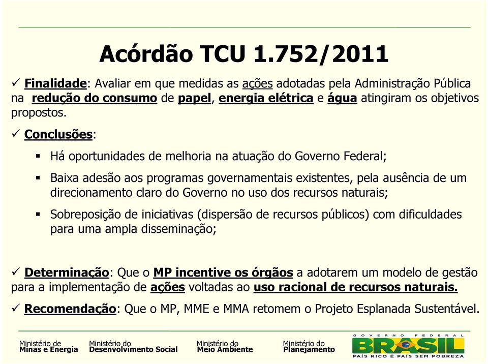 752/2011 Há oportunidades de melhoria na atuação do Governo Federal; Baixa adesão aos programas governamentais existentes, pela ausência de um direcionamento claro do Governo no uso dos