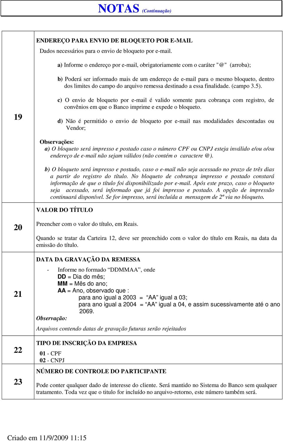 remessa destinado a essa finalidade. (campo 3.5). 19 c) O envio de bloqueto por e-mail é valido somente para cobrança com registro, de convênios em que o Banco imprime e expede o bloqueto.