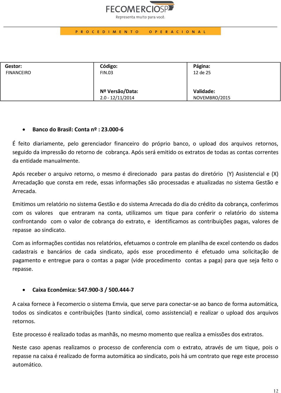 Após receber o arquivo retorno, o mesmo é direcionado para pastas do diretório (Y) Assistencial e (X) Arrecadação que consta em rede, essas informações são processadas e atualizadas no sistema Gestão