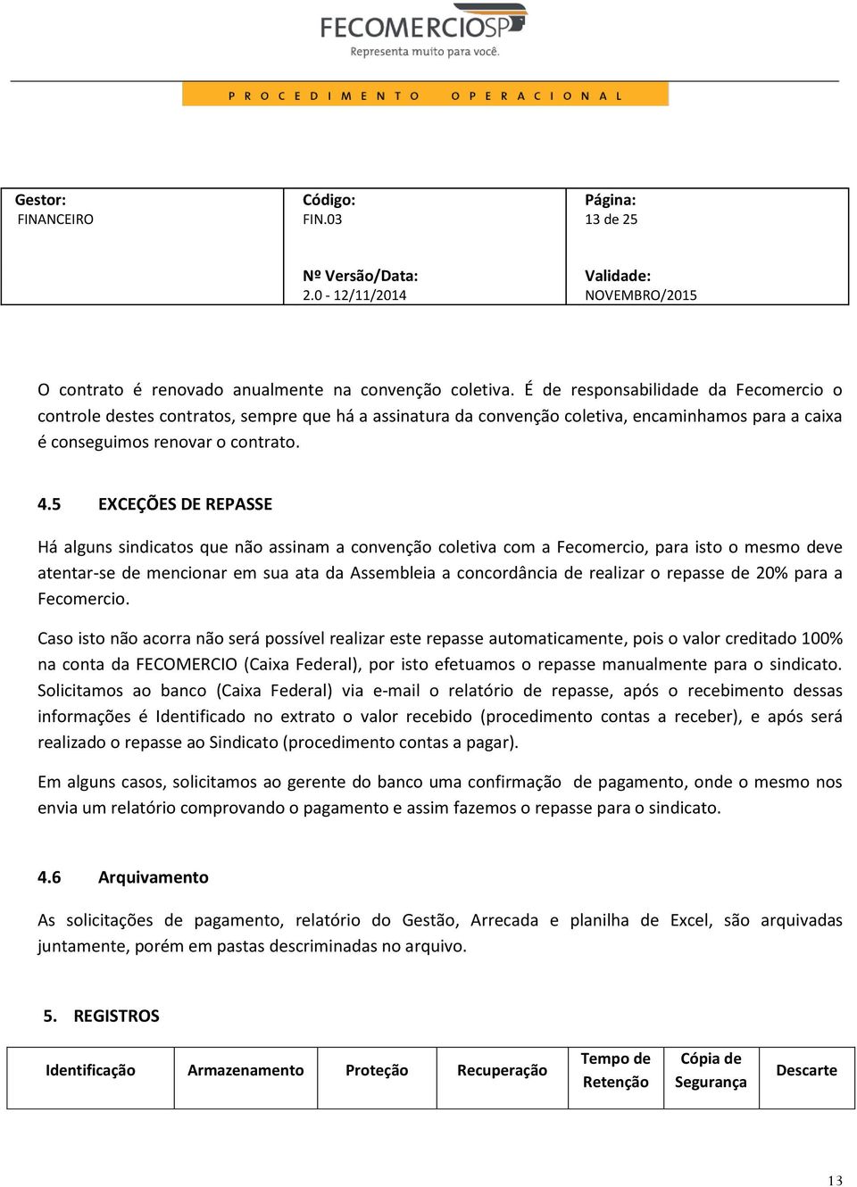 5 EXCEÇÕES DE REPASSE Há alguns sindicatos que não assinam a convenção coletiva com a Fecomercio, para isto o mesmo deve atentar-se de mencionar em sua ata da Assembleia a concordância de realizar o