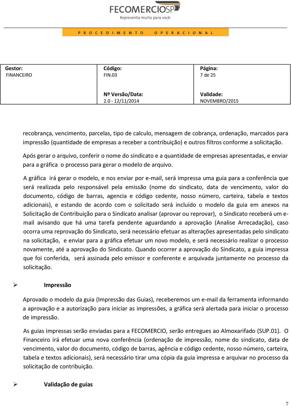 A gráfica irá gerar o modelo, e nos enviar por e-mail, será impressa uma guia para a conferência que será realizada pelo responsável pela emissão (nome do sindicato, data de vencimento, valor do