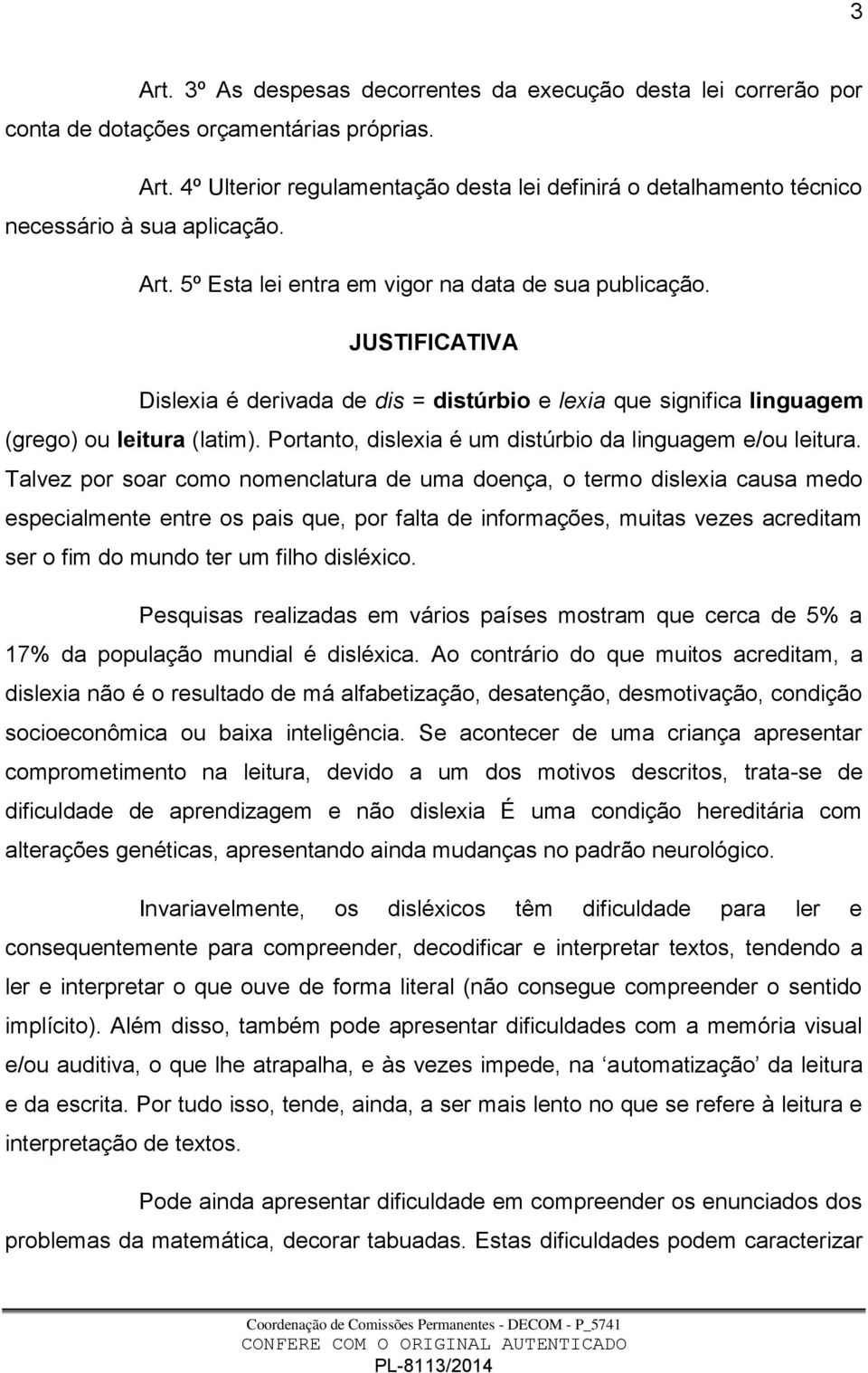 Portanto, dislexia é um distúrbio da linguagem e/ou leitura.