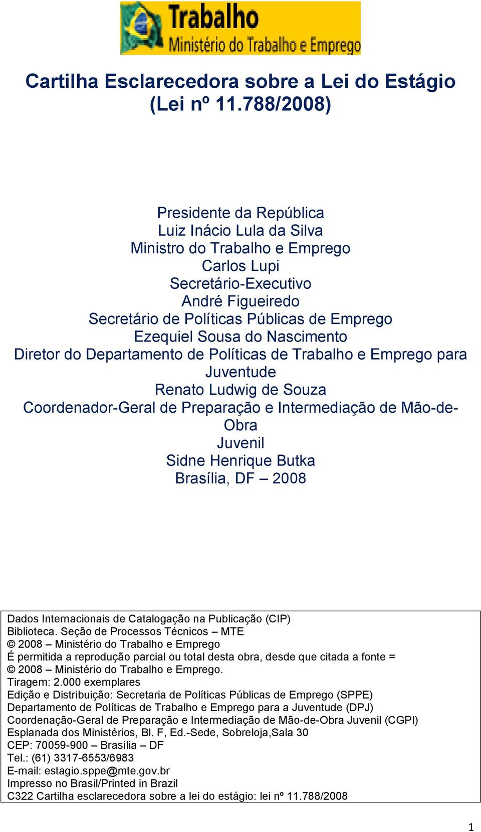 do Nascimento Diretor do Departamento de Políticas de Trabalho e Emprego para Juventude Renato Ludwig de Souza Coordenador-Geral de Preparação e Intermediação de Mão-de- Obra Juvenil Sidne Henrique