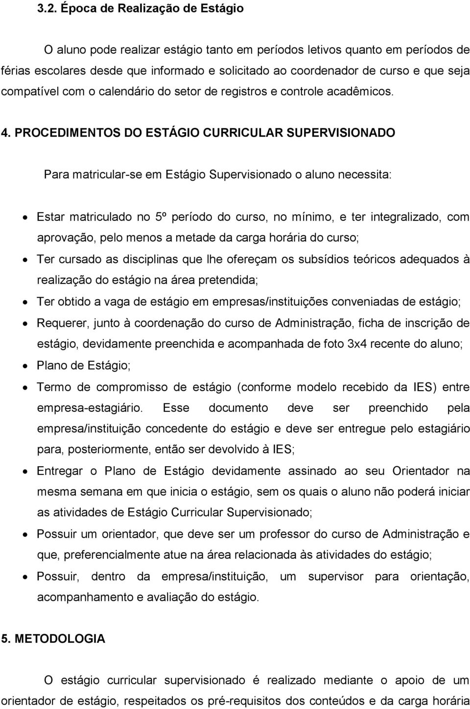 PROCEDIMENTOS DO ESTÁGIO CURRICULAR SUPERVISIONADO Para matricular-se em Estágio Supervisionado o aluno necessita: Estar matriculado no 5º período do curso, no mínimo, e ter integralizado, com