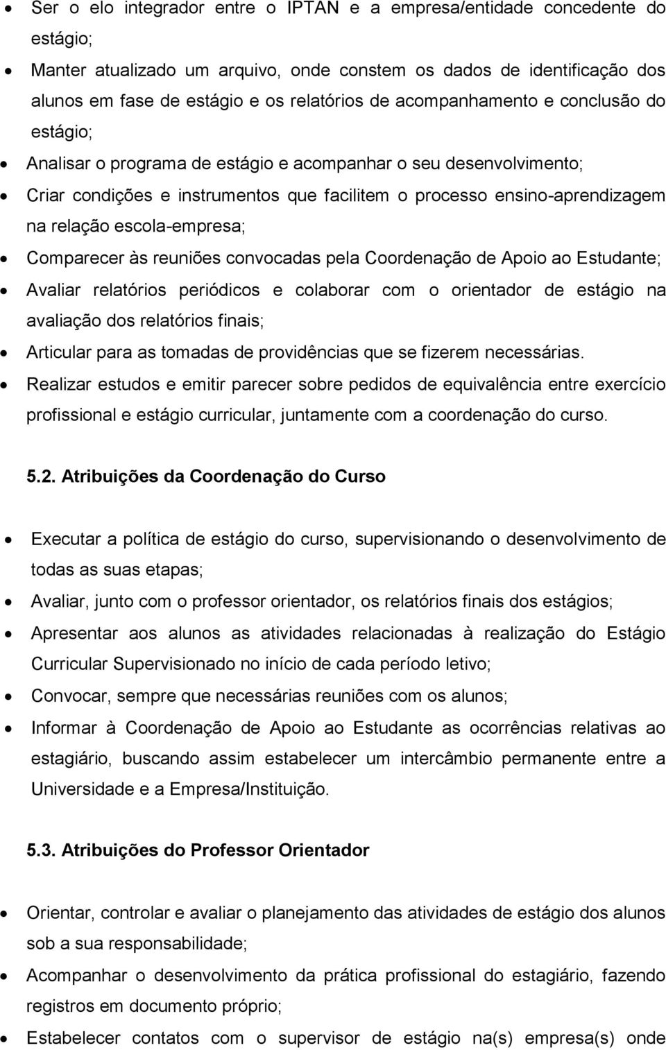 escola-empresa; Comparecer às reuniões convocadas pela Coordenação de Apoio ao Estudante; Avaliar relatórios periódicos e colaborar com o orientador de estágio na avaliação dos relatórios finais;