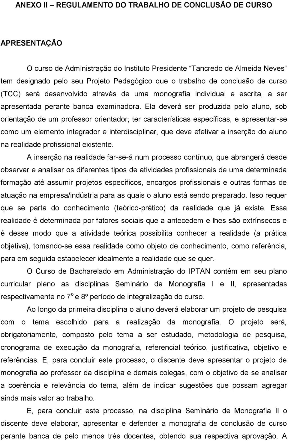 Ela deverá ser produzida pelo aluno, sob orientação de um professor orientador; ter características específicas; e apresentar-se como um elemento integrador e interdisciplinar, que deve efetivar a