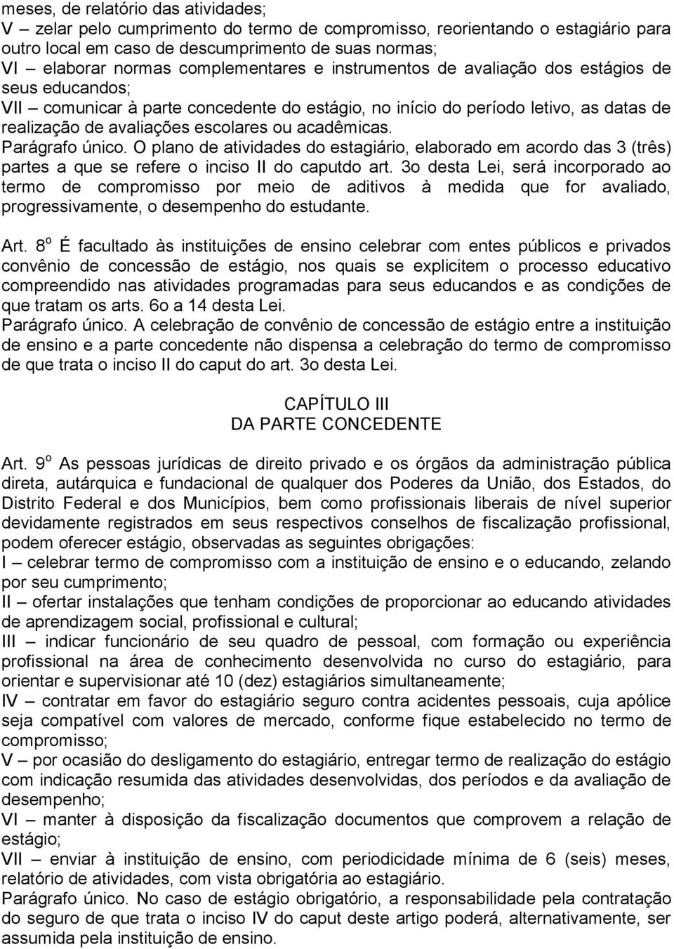 acadêmicas. Parágrafo único. O plano de atividades do estagiário, elaborado em acordo das 3 (três) partes a que se refere o inciso II do caputdo art.