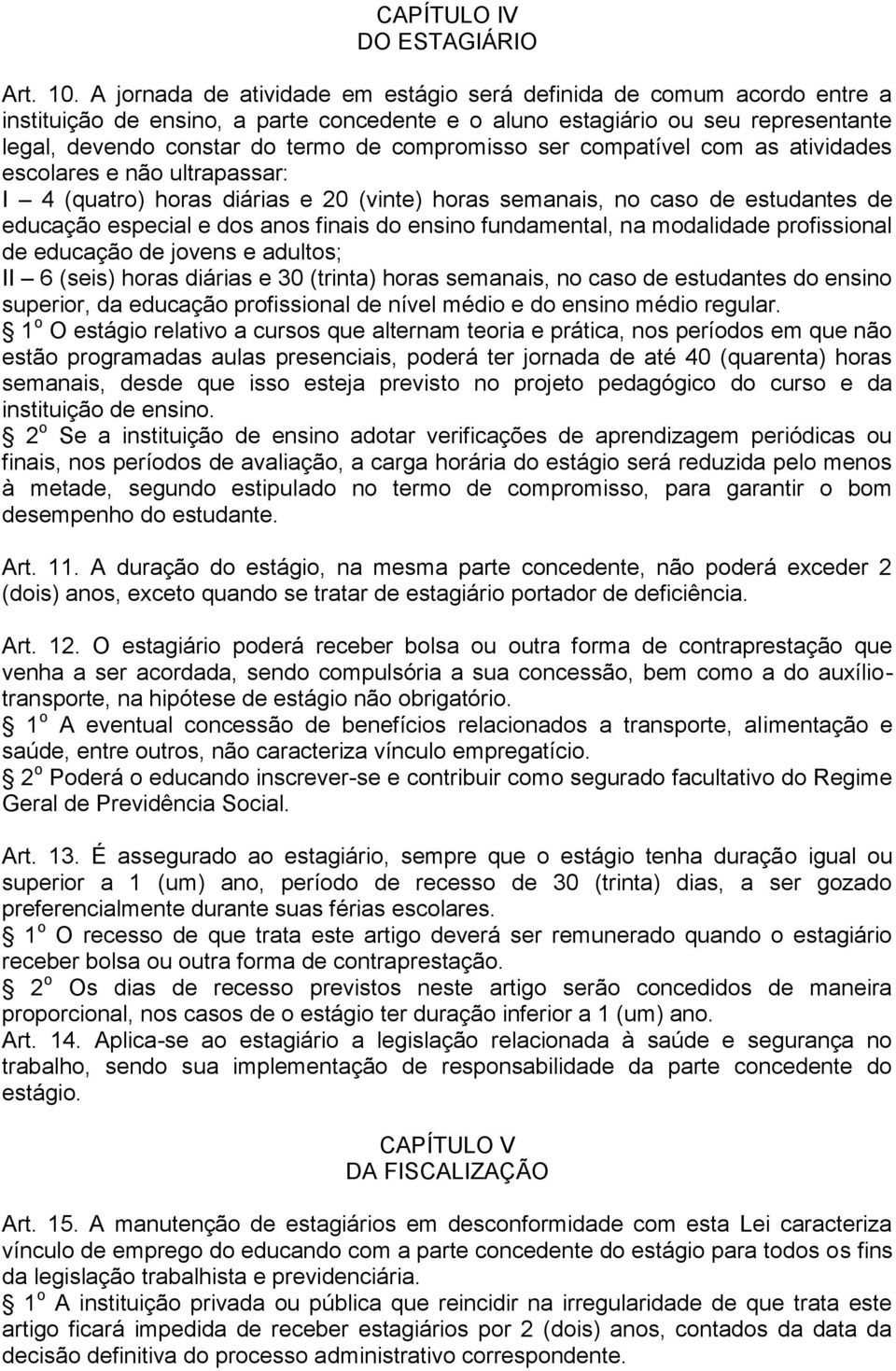 compromisso ser compatível com as atividades escolares e não ultrapassar: I 4 (quatro) horas diárias e 20 (vinte) horas semanais, no caso de estudantes de educação especial e dos anos finais do