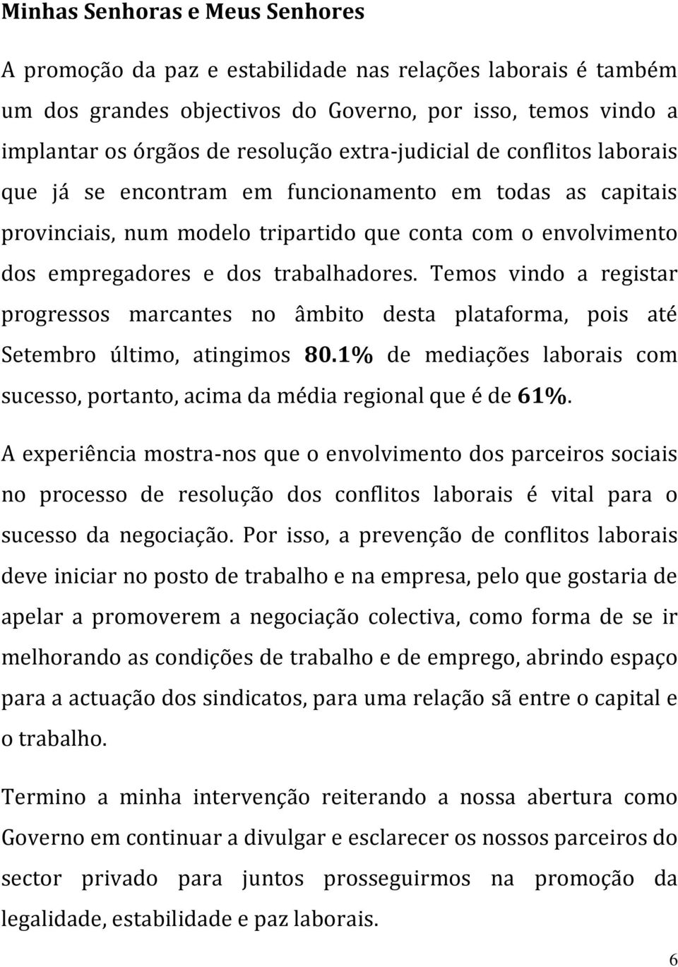 Temos vindo a registar progressos marcantes no âmbito desta plataforma, pois até Setembro último, atingimos 80.1% de mediações laborais com sucesso, portanto, acima da média regional que é de 61%.