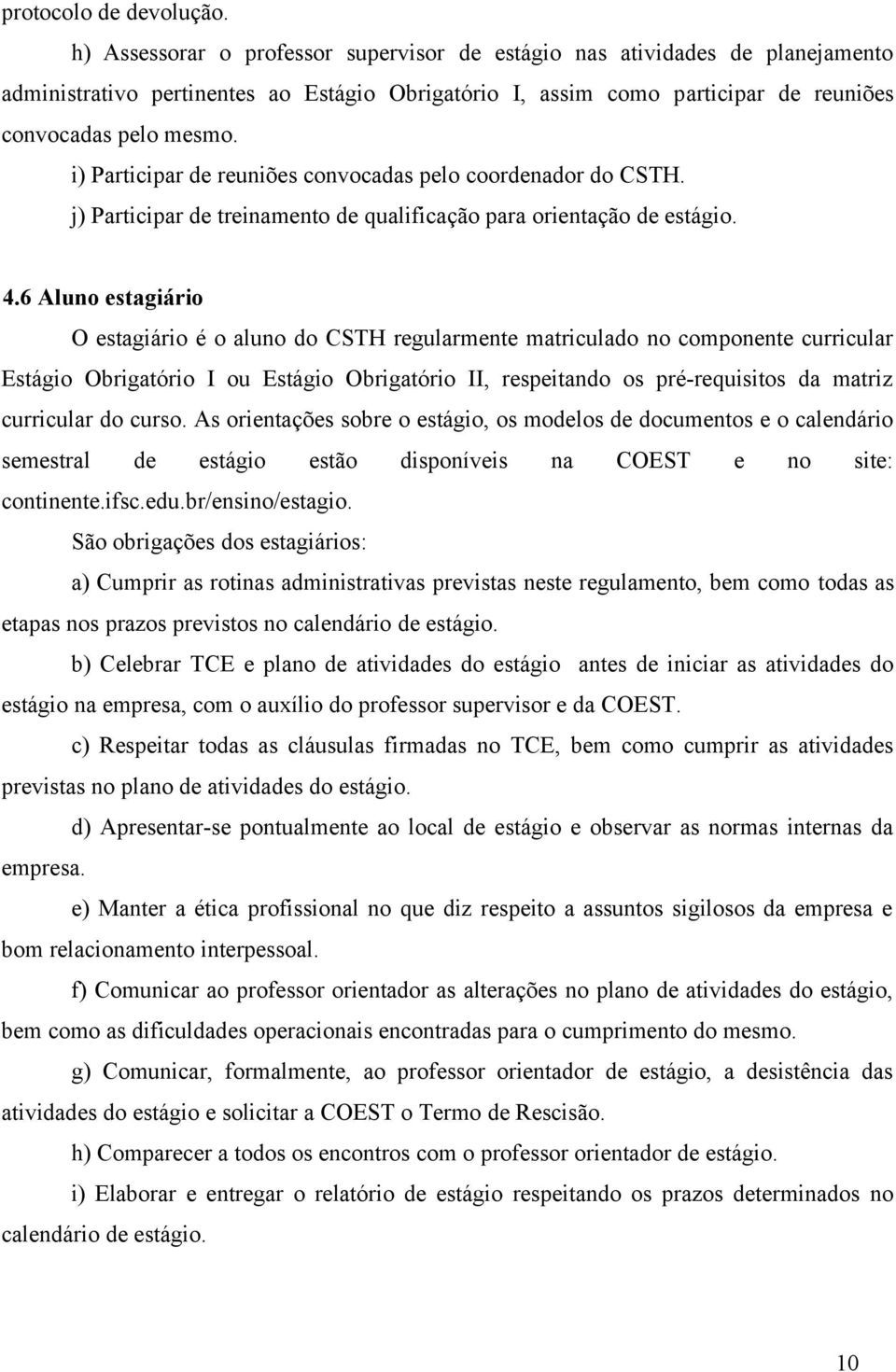 i) Participar de reuniões convocadas pelo coordenador do CSTH. j) Participar de treinamento de qualificação para orientação de estágio. 4.