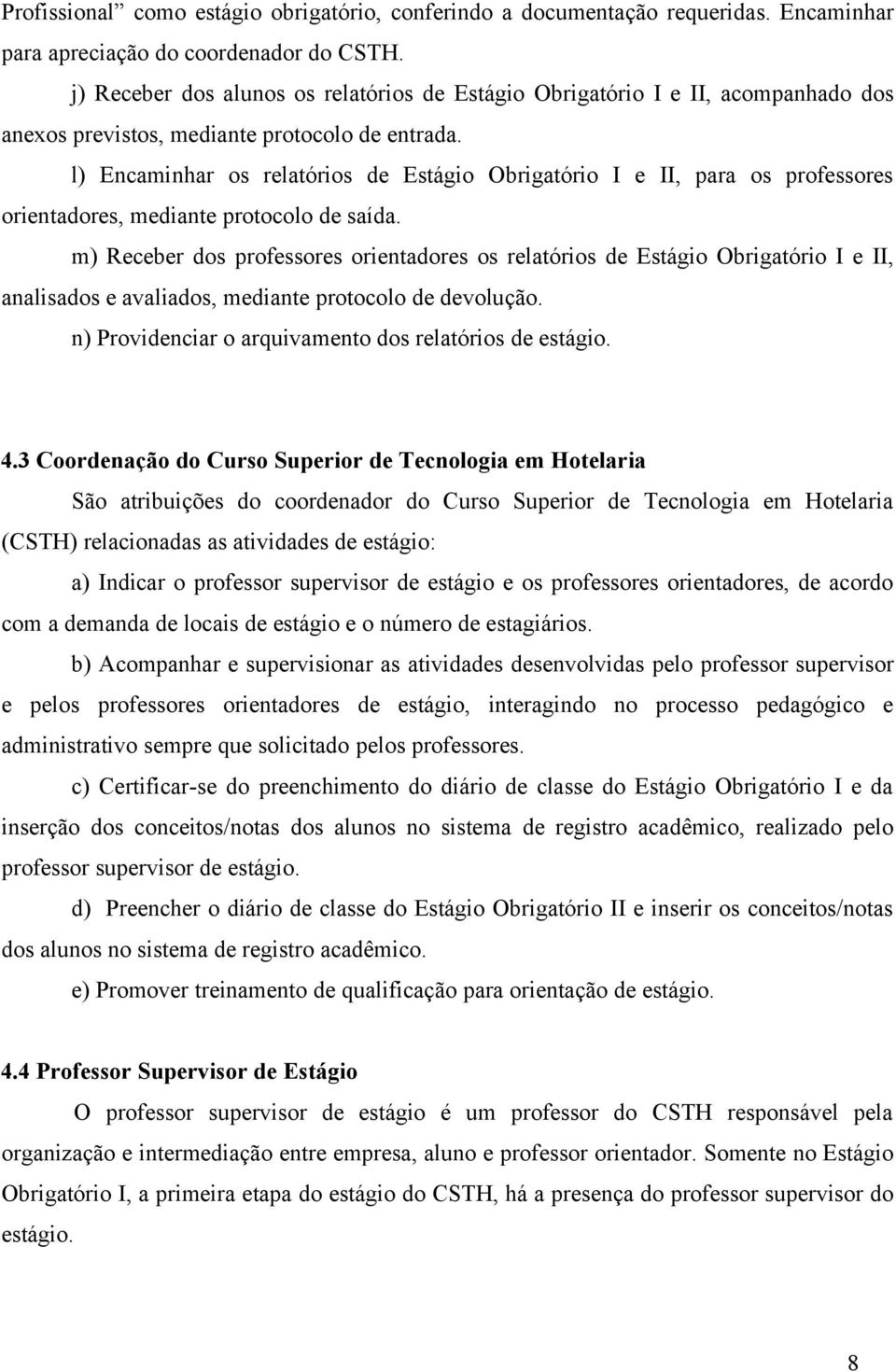 l) Encaminhar os relatórios de Estágio Obrigatório I e II, para os professores orientadores, mediante protocolo de saída.