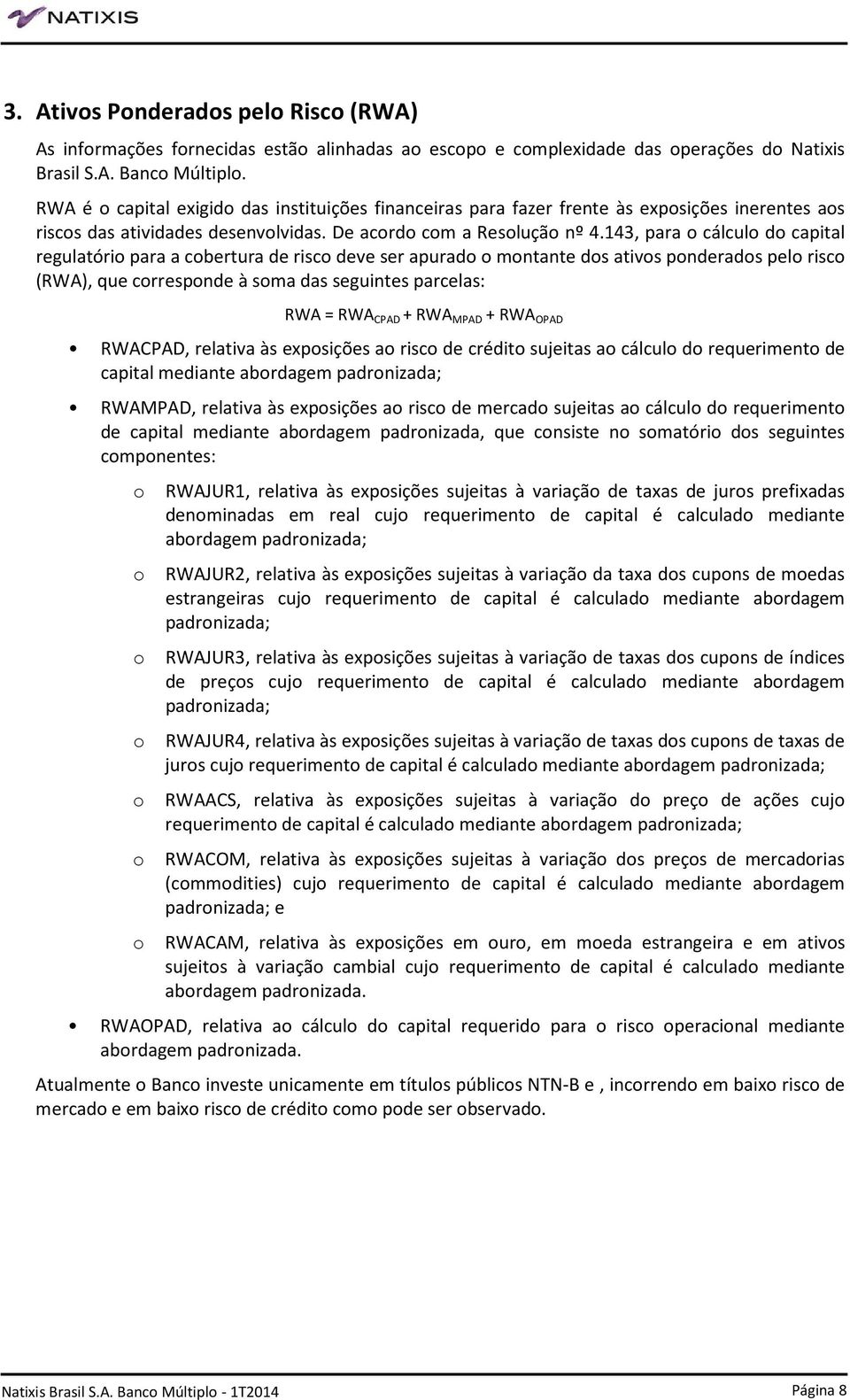 143, para o cálculo do capital regulatório para a cobertura de risco deve ser apurado o montante dos ativos ponderados pelo risco (RWA), que corresponde à soma das seguintes parcelas: RWA = RWA CPAD