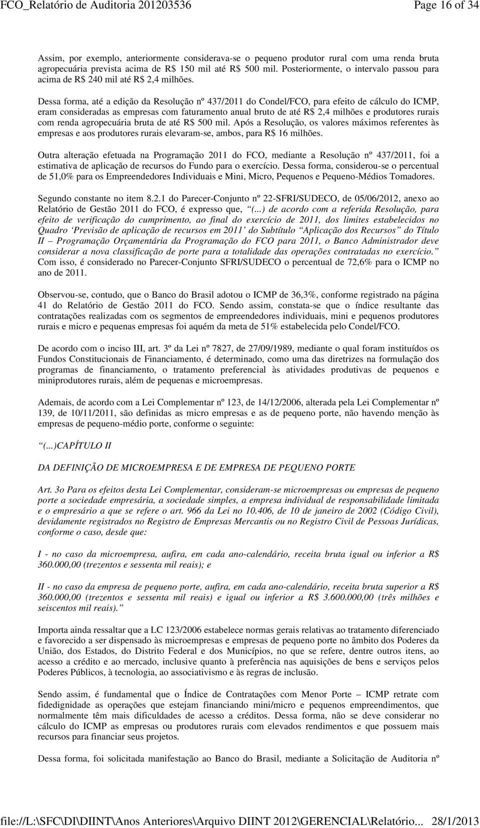 Dessa forma, até a edição da Resolução nº 437/2011 do Condel/FCO, para efeito de cálculo do ICMP, eram consideradas as empresas com faturamento anual bruto de até R$ 2,4 milhões e produtores rurais