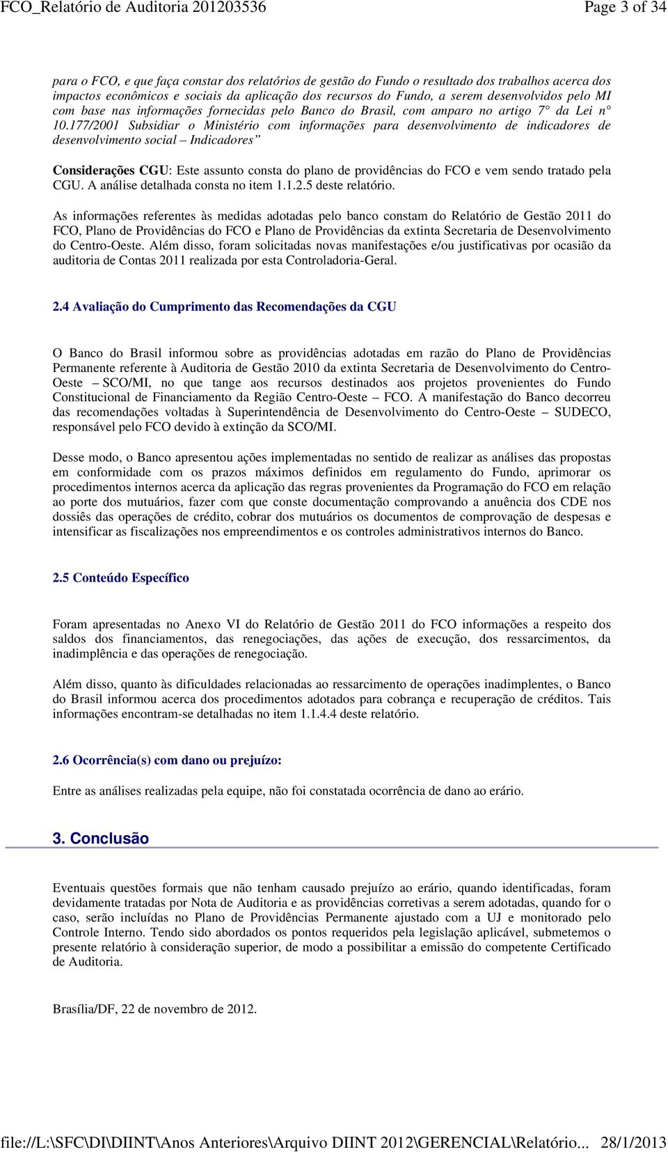 177/2001 Subsidiar o Ministério com informações para desenvolvimento de indicadores de desenvolvimento social Indicadores Considerações CGU: Este assunto consta do plano de providências do FCO e vem