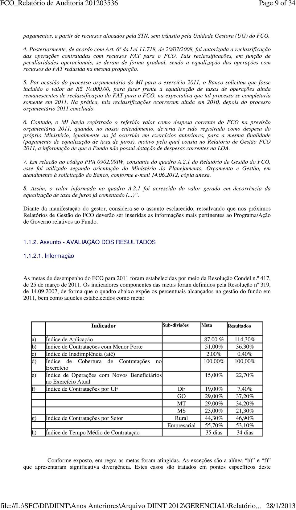 Tais reclassificações, em função de peculiaridades operacionais, se deram de forma gradual, sendo a equalização das operações com recursos do FAT reduzida na mesma proporção. 5.