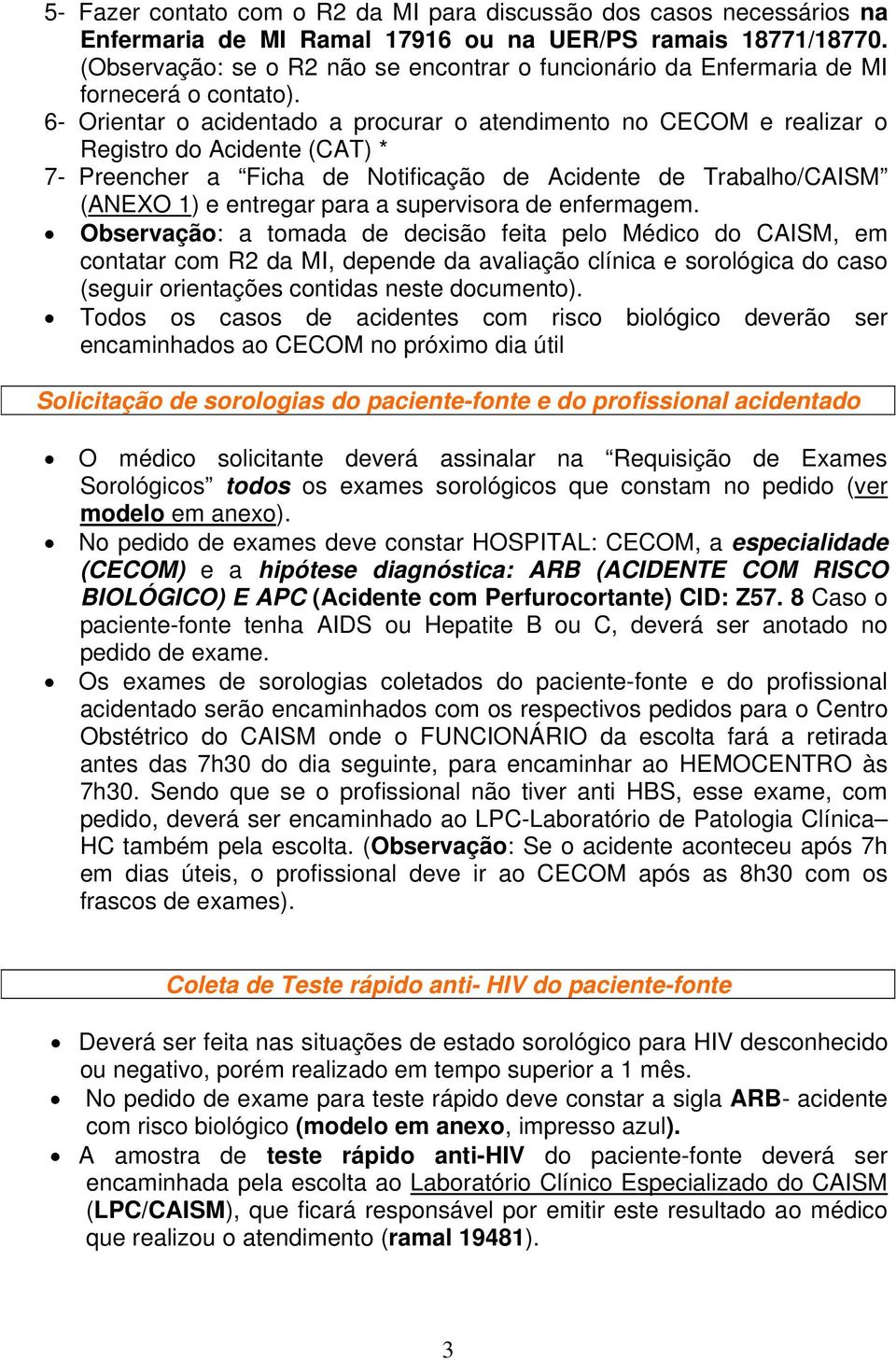 6- Orientar o acidentado a procurar o atendimento no CECOM e realizar o Registro do Acidente (CAT) * 7- Preencher a Ficha de Notificação de Acidente de Trabalho/CAISM (ANEXO 1) e entregar para a