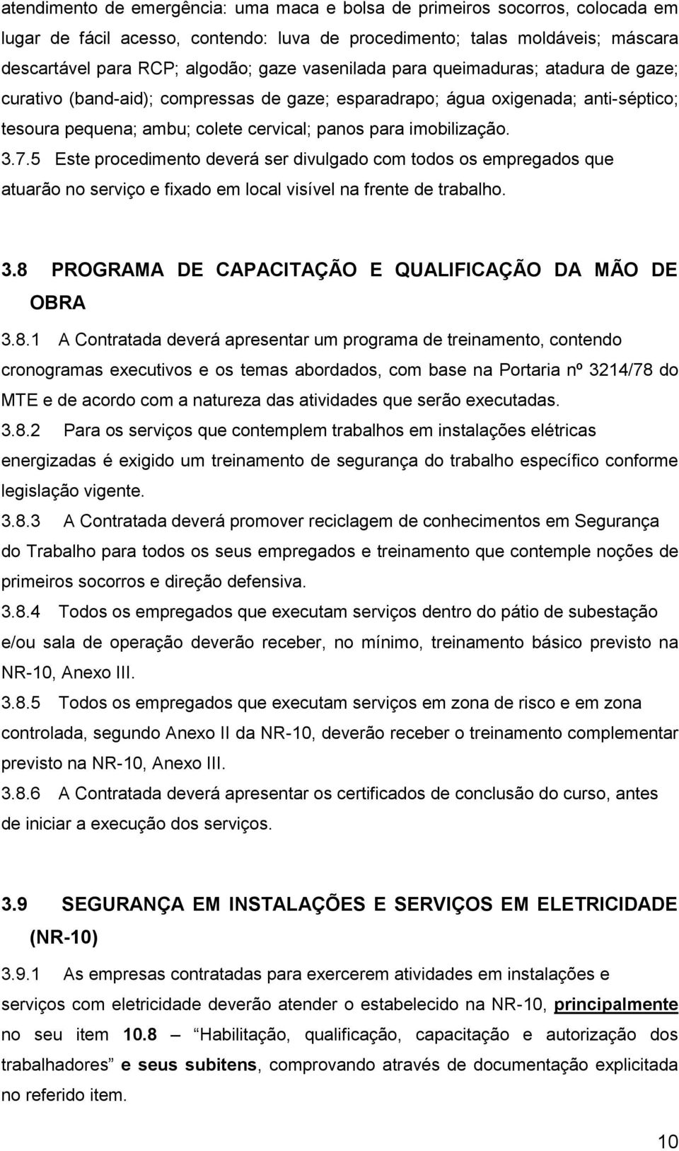 5 Este procedimento deverá ser divulgado com todos os empregados que atuarão no serviço e fixado em local visível na frente de trabalho. 3.8 