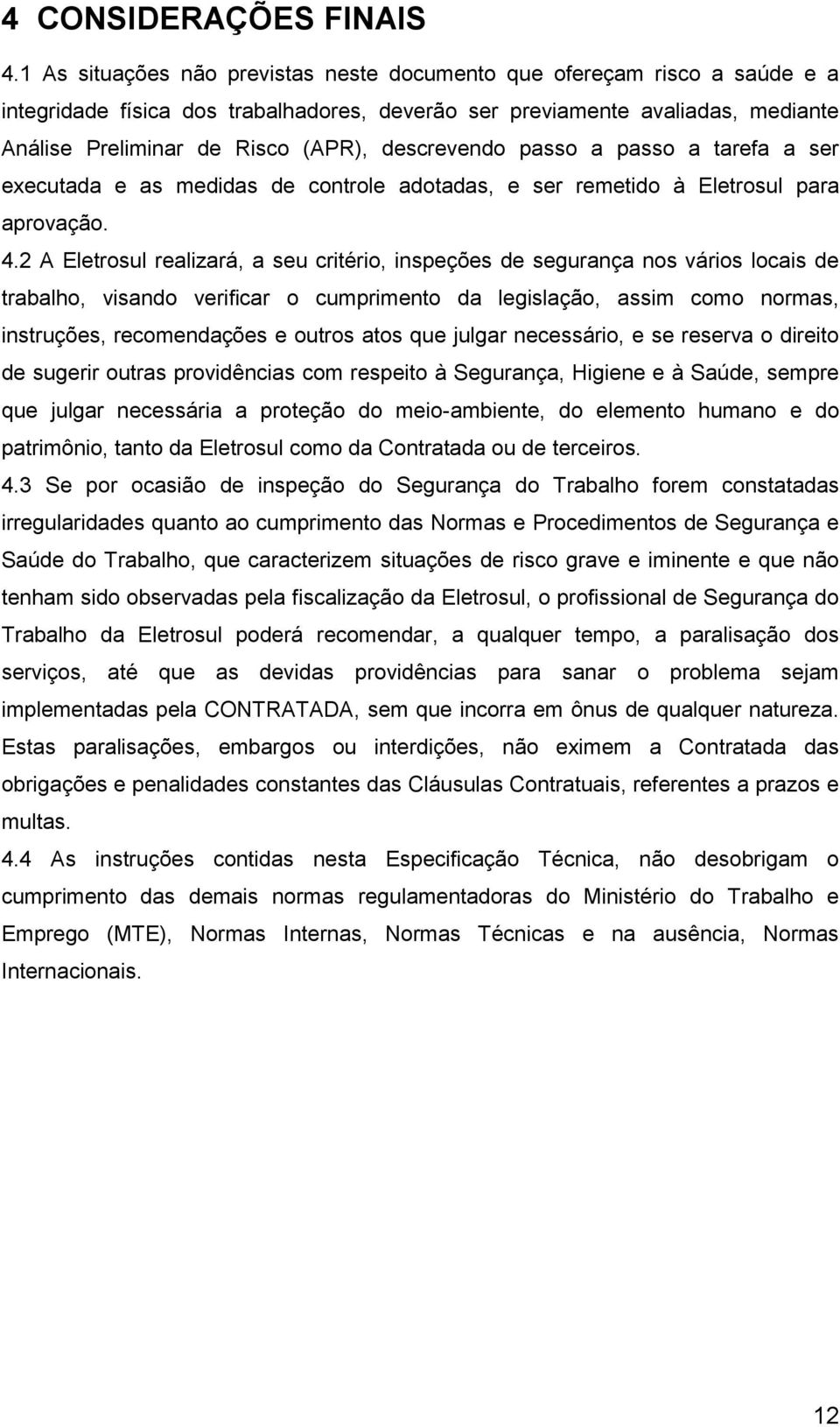 descrevendo passo a passo a tarefa a ser executada e as medidas de controle adotadas, e ser remetido à Eletrosul para aprovação. 4.