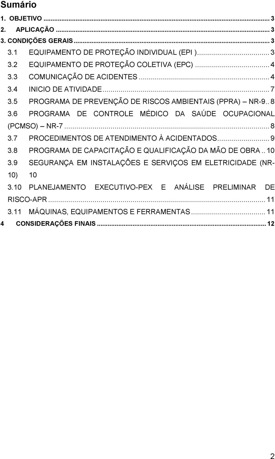 6 PROGRAMA DE CONTROLE MÉDICO DA SAÚDE OCUPACIONAL (PCMSO) NR-7... 8 3.7 PROCEDIMENTOS DE ATENDIMENTO À ACIDENTADOS... 9 3.