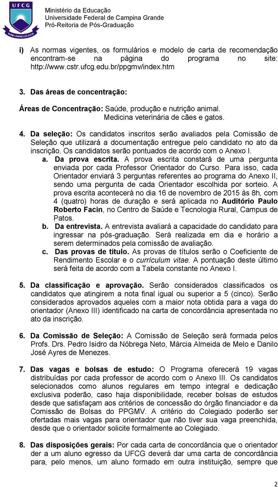 Da seleção: Os candidatos inscritos serão avaliados pela Comissão de Seleção que utilizará a documentação entregue pelo candidato no ato da inscrição.