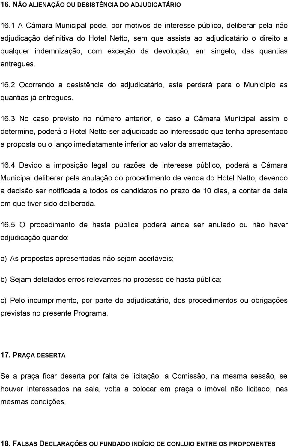 da devolução, em singelo, das quantias entregues. 16.