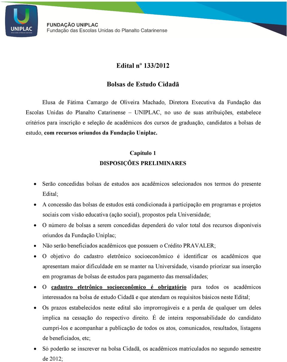 Capítulo 1 DISPOSIÇÕES PRELIMINARES Serão concedidas bolsas de estudos aos acadêmicos selecionados nos termos do presente Edital; A concessão das bolsas de estudos está condicionada à participação em