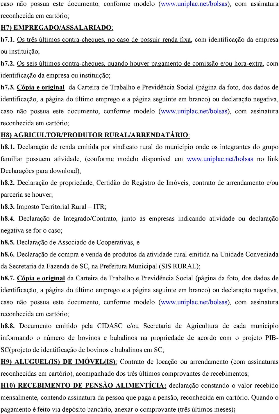 Os seis últimos contra-cheques, quando houver pagamento de comissão e/ou hora-extra, com identificação da empresa ou instituição; h7.3.