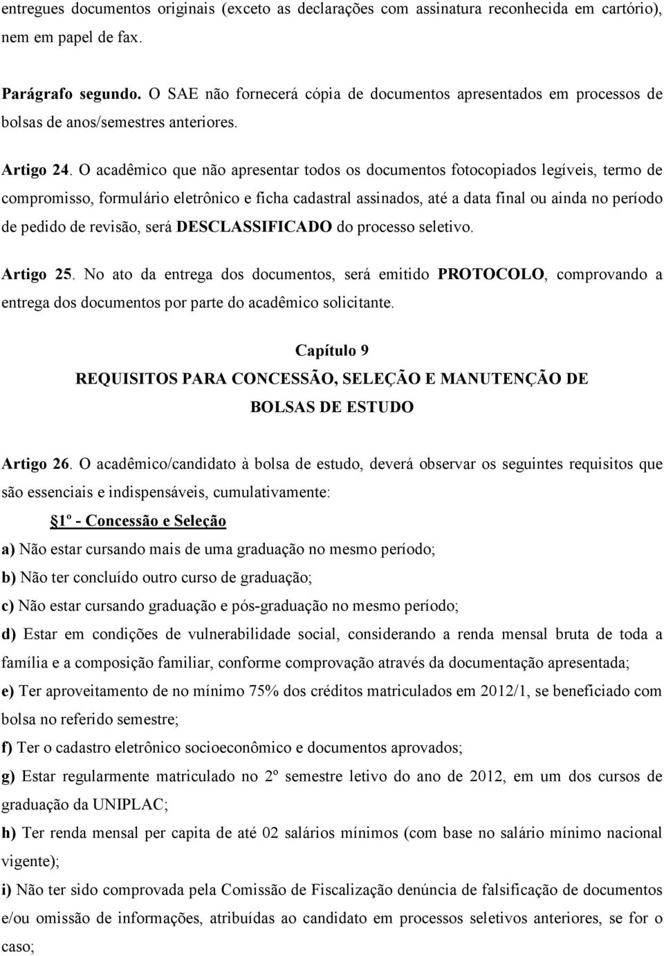 O acadêmico que não apresentar todos os documentos fotocopiados legíveis, termo de compromisso, formulário eletrônico e ficha cadastral assinados, até a data final ou ainda no período de pedido de