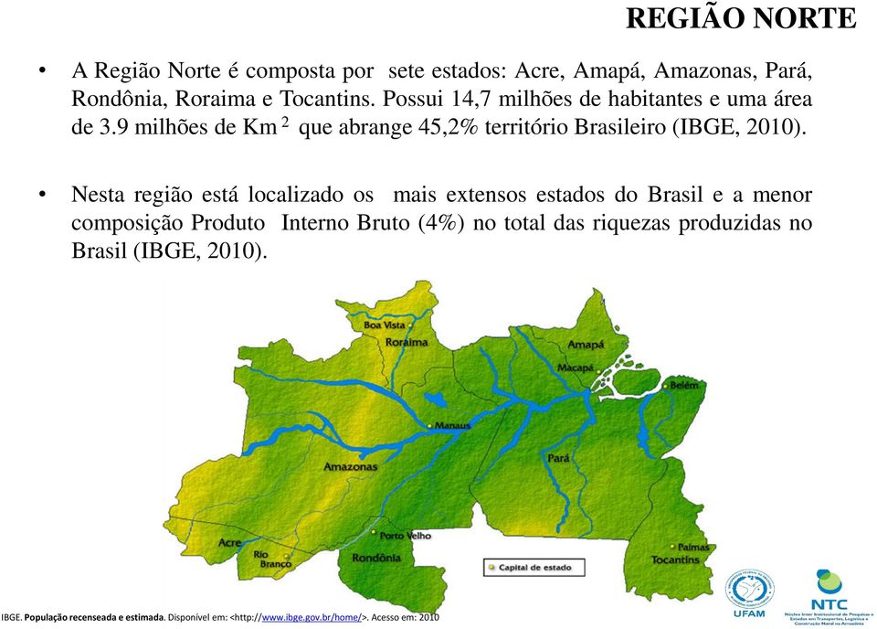 Nesta região está localizado os mais extensos estados do Brasil e a menor composição Produto Interno Bruto (4%) no total das