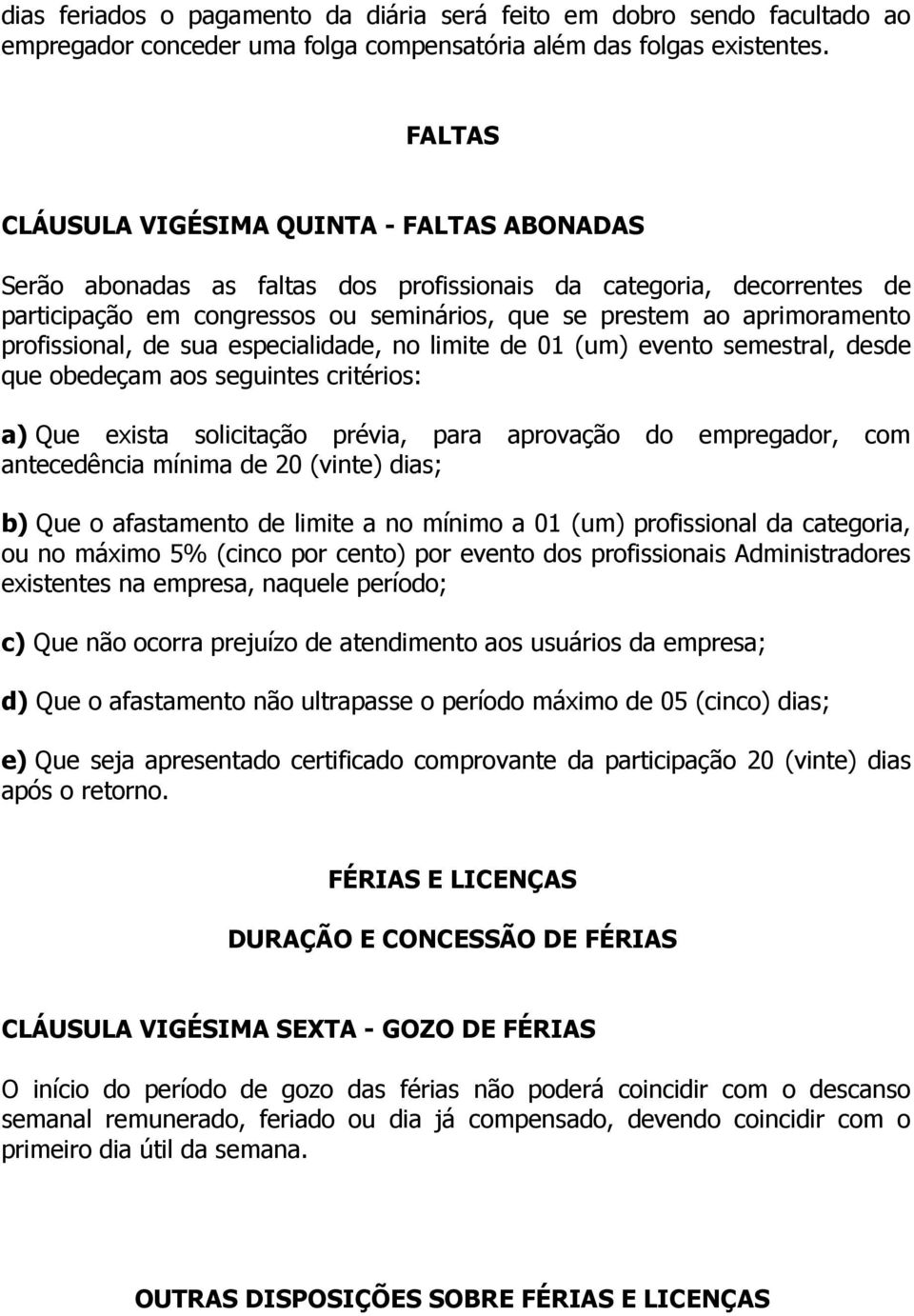 profissional, de sua especialidade, no limite de 01 (um) evento semestral, desde que obedeçam aos seguintes critérios: a) Que exista solicitação prévia, para aprovação do empregador, com antecedência