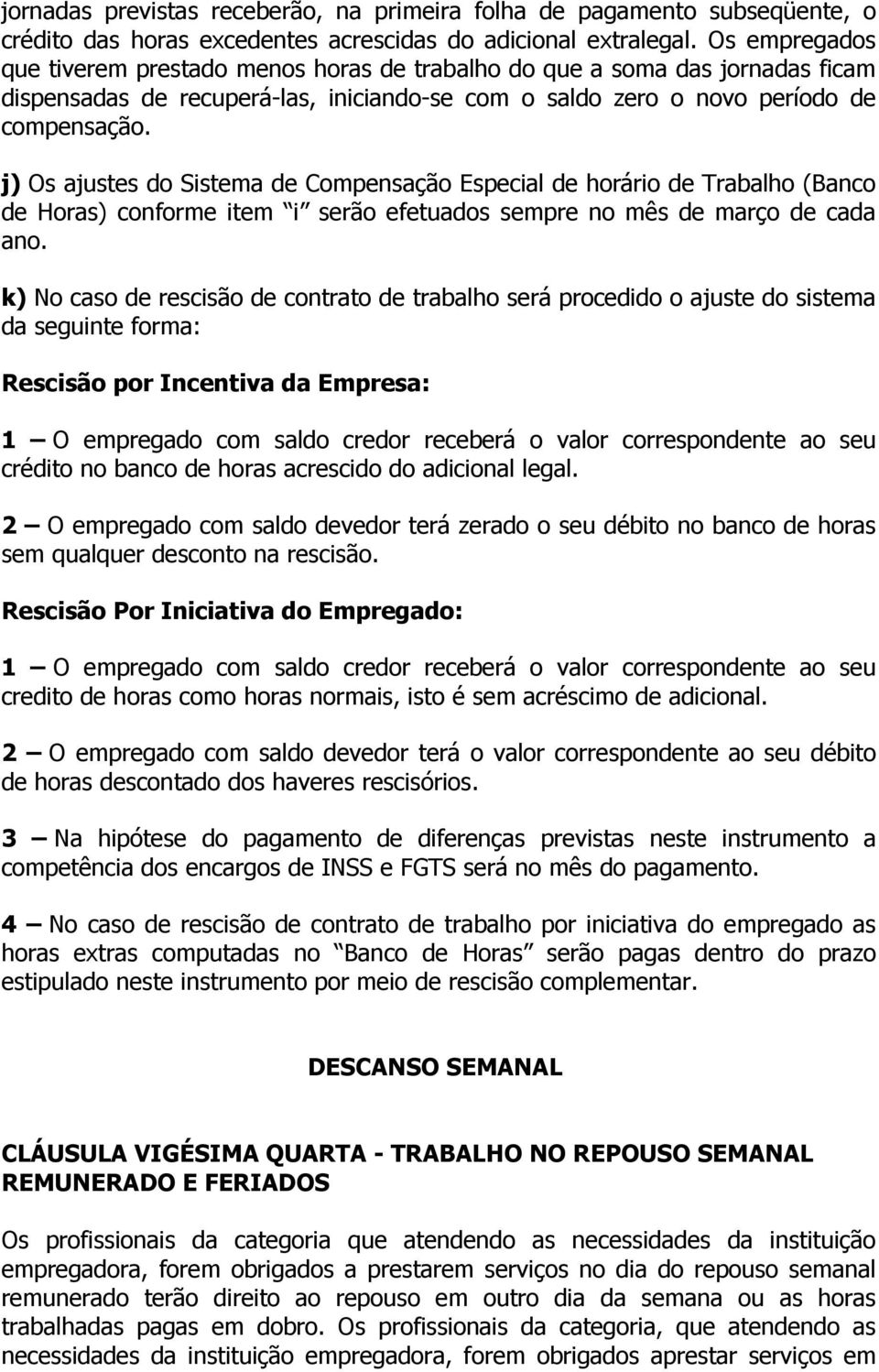 j) Os ajustes do Sistema de Compensação Especial de horário de Trabalho (Banco de Horas) conforme item i serão efetuados sempre no mês de março de cada ano.