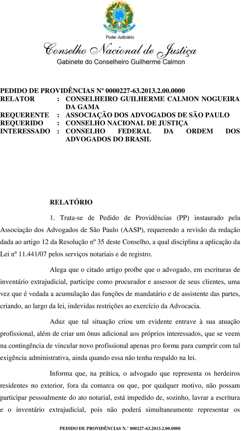 0000 RELATOR : CONSELHEIRO GUILHERME CALMON NOGUEIRA DA GAMA REQUERENTE : ASSOCIAÇÃO DOS ADVOGADOS DE SÃO PAULO REQUERIDO : CONSELHO NACIONAL DE JUSTIÇA INTERESSADO : CONSELHO FEDERAL DA ORDEM DOS