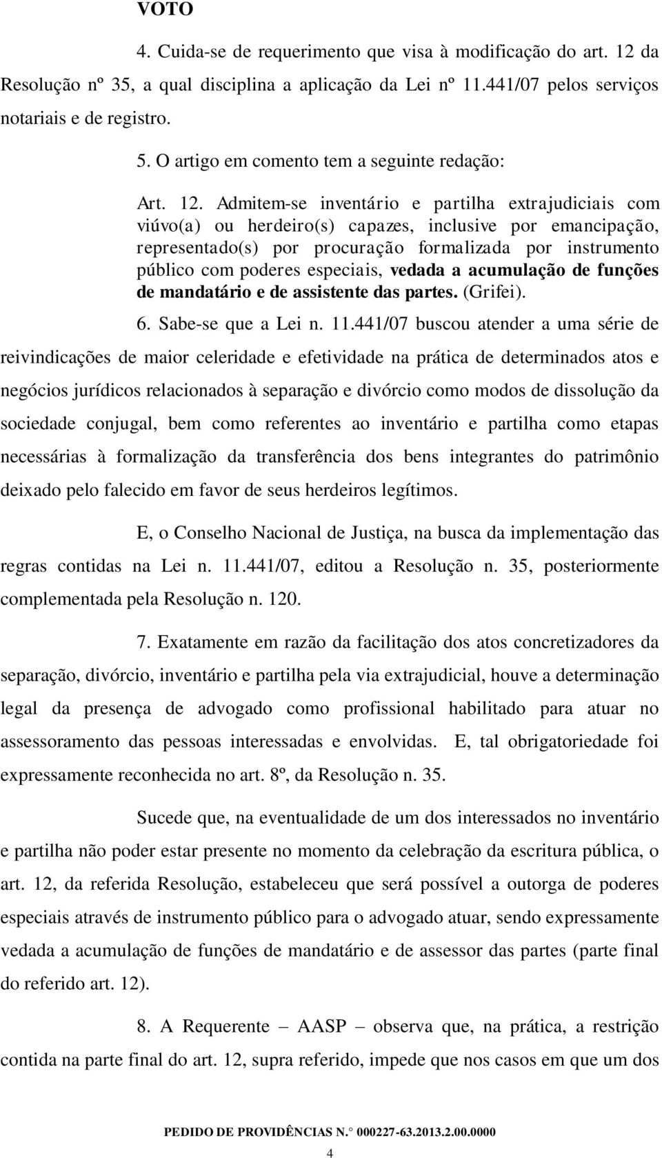 Admitem-se inventário e partilha extrajudiciais com viúvo(a) ou herdeiro(s) capazes, inclusive por emancipação, representado(s) por procuração formalizada por instrumento público com poderes