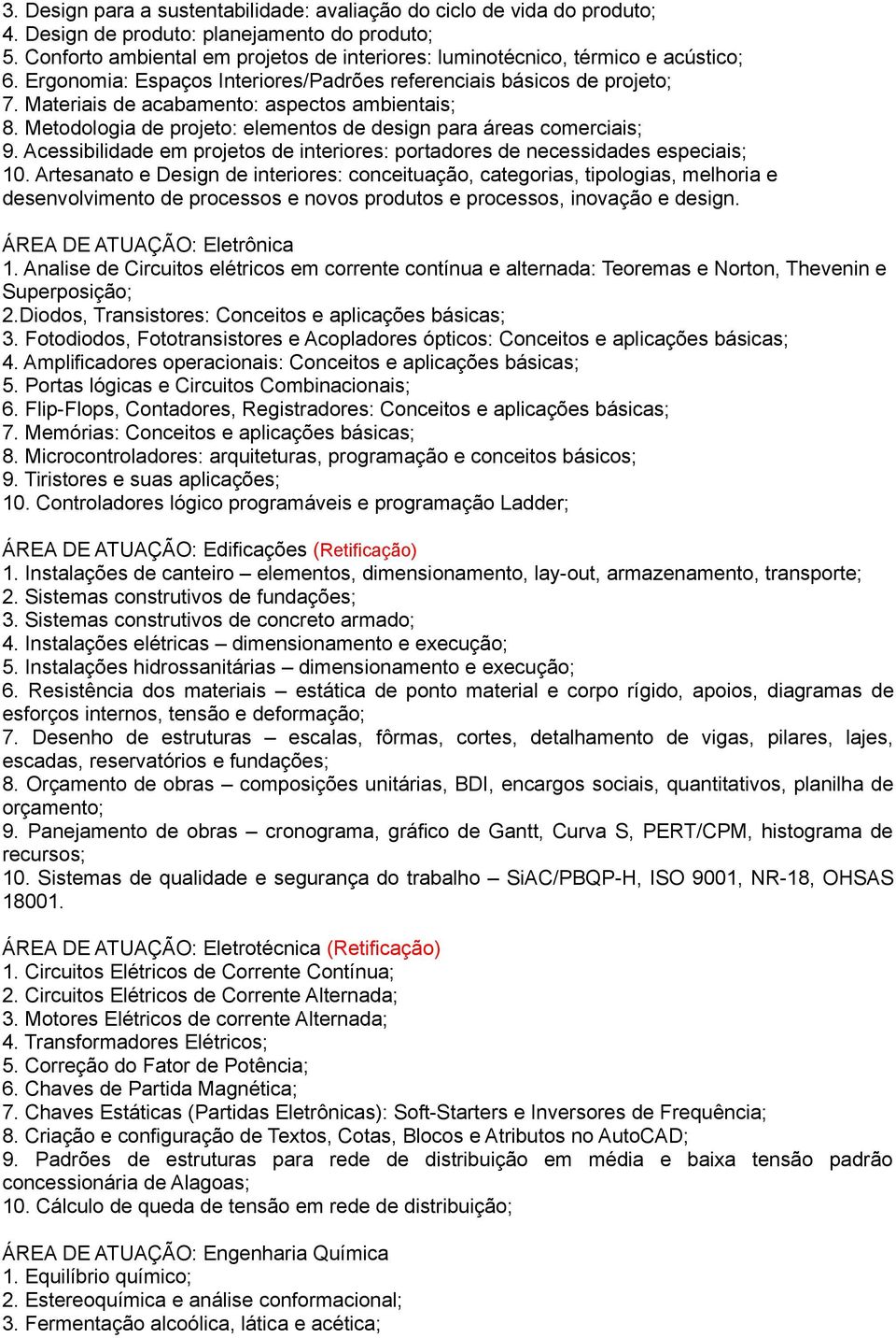 Materiais de acabamento: aspectos ambientais; 8. Metodologia de projeto: elementos de design para áreas comerciais; 9.