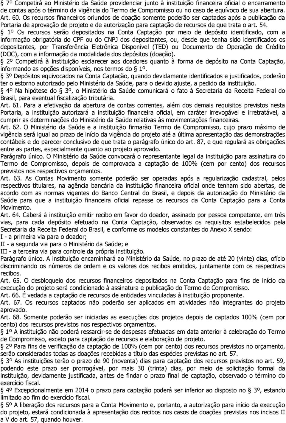 Os recursos financeiros oriundos de doação somente poderão ser captados após a publicação da Portaria de aprovação de projeto e de autorização para captação de recursos de que trata o art. 54.