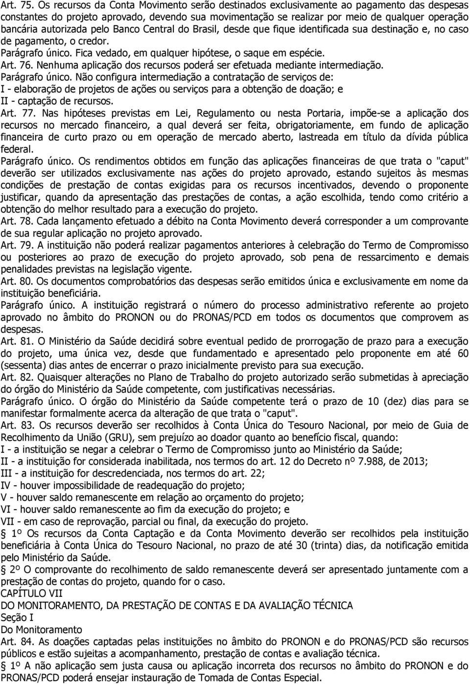 autorizada pelo Banco Central do Brasil, desde que fique identificada sua destinação e, no caso de pagamento, o credor. Parágrafo único. Fica vedado, em qualquer hipótese, o saque em espécie. Art. 76.